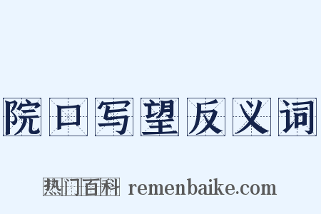 院口写望反义词是什么意思的图片